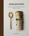 Heirloom Wood (A Modern Guide to Carving Spoons, Bowls, Boards, and other Homewares) by Max Bainbridge, 9781419724763