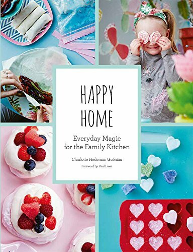 Happy Home (Everyday Magic for the Family Kitchen) by Charlotte Guéniau, Paul Lowe, 9781419725173