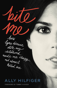 Bite Me (How Lyme Disease Stole My Childhood, Made Me Crazy, and Almost Killed Me) - 9781455567058 by Ally Hilfiger, Tommy Hilfiger, 9781455567058