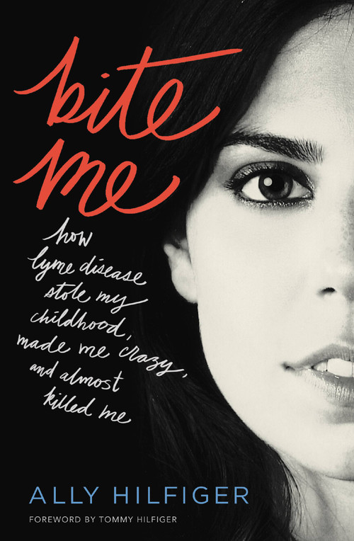 Bite Me (How Lyme Disease Stole My Childhood, Made Me Crazy, and Almost Killed Me) - 9781455567058 by Ally Hilfiger, Tommy Hilfiger, 9781455567058