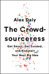 The Crowdsourceress (Get Smart, Get Funded, and Kickstart Your Next Big Idea) by Alex Daly, 9781610397605
