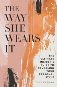 The Way She Wears It (The Ultimate Insider's Guide to Revealing Your Personal Style) by Dallas Shaw, 9780062455468