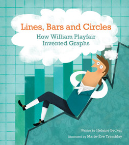 Lines, Bars and Circles (How William Playfair Invented Graphs) by Helaine Becker, Marie-Ève Tremblay, 9781771385701