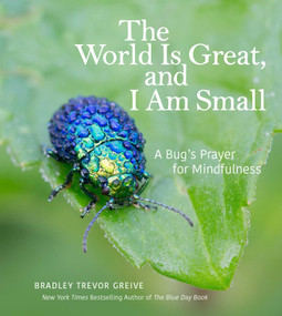 The World Is Great, and I Am Small (A Bug's Prayer for Mindfulness) by Bradley Trevor Greive, 9781449478865