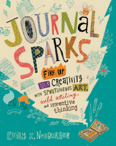 Journal Sparks (Fire Up Your Creativity with Spontaneous Art, Wild Writing, and Inventive Thinking) by Emily K. Neuburger, 9781612126524