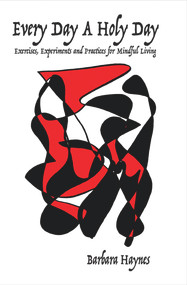 Every Day a Holy Day (Exercises, Experiments and Practices for Mindful Living) by Barbara Haynes, 9780895562784
