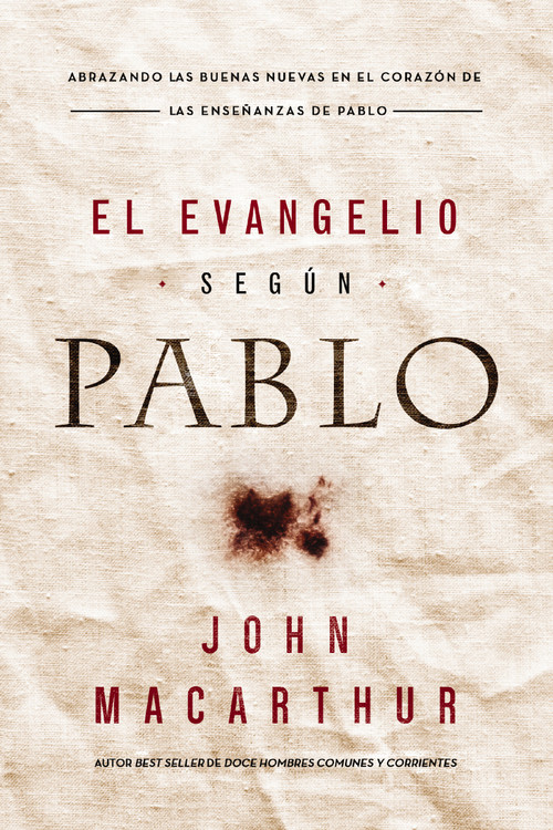 El Evangelio según Pablo (Abrazando las Buenas Nuevas en el corazón de las enseñanzas de Pablo) (Spanish Edition) by John F. MacArthur, 9780718086480