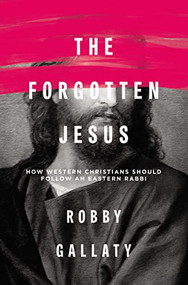 The Forgotten Jesus (How Western Christians Should Follow an Eastern Rabbi) by Robby Gallaty, 9780310529231