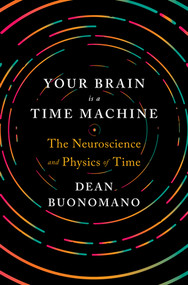 Your Brain Is a Time Machine (The Neuroscience and Physics of Time) by Dean Buonomano, 9780393247947