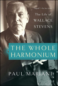 The Whole Harmonium (The Life of Wallace Stevens) by Paul Mariani, 9781451624380