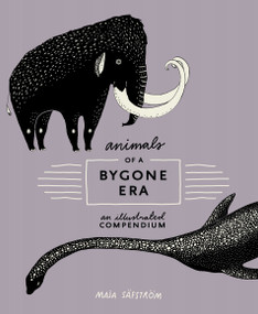 Animals of a Bygone Era (An Illustrated Compendium) by Maja Säfström, 9780399578526