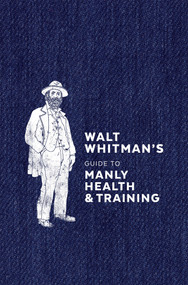 Walt Whitman's Guide to Manly Health and Training by Walt Whitman, 9780399579486