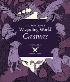 J.K. Rowling's Wizarding World: Magical Film Projections: Creatures by Insight Editions, 9780763695859