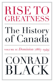 Rise to Greatness, Volume 2: Dominion (1867-1949) (The History of Canada From the Vikings to the Present) by Conrad Black, 9780771012938