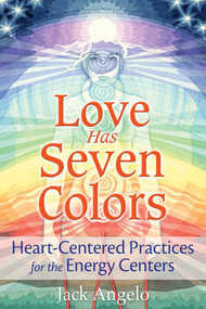 Love Has Seven Colors (Heart-Centered Practices for the Energy Centers) by Jack Angelo, 9781591432753