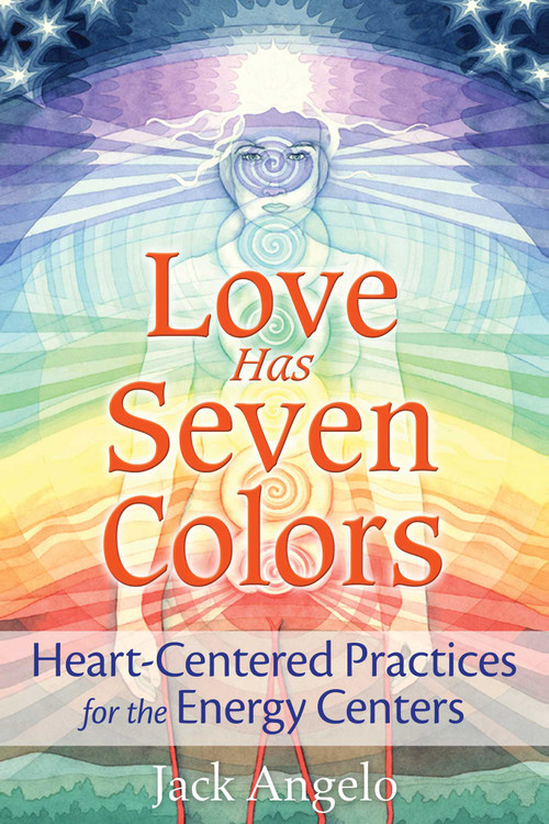 Love Has Seven Colors (Heart-Centered Practices for the Energy Centers) by Jack Angelo, 9781591432753