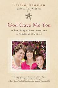 God Gave Me You (A True Story of Love, Loss, and a Heaven-Sent Miracle) by Tricia Seaman, Diane Nichols, 9781501131950