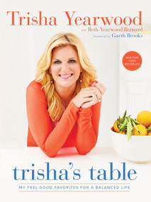 Trisha's Table (My Feel-Good Favorites for a Balanced Life: A Cookbook) - 9781524760946 by Trisha Yearwood, Beth Yearwood Bernard, Garth Brooks, 9781524760946