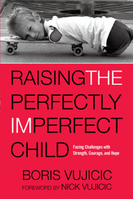 Raising the Perfectly Imperfect Child (Facing Challenges with Strength, Courage, and Hope) - 9781601428356 by Boris Vujicic, Nick Vujicic, 9781601428356