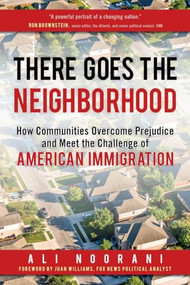There Goes the Neighborhood (How Communities Overcome Prejudice and Meet the Challenge of American Immigration) by Ali Noorani, Juan Williams, 9781633883079