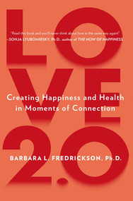 Love 2.0 (Creating Happiness and Health in Moments of Connection) by Barbara L. Fredrickson, Ph.D., 9780142180471