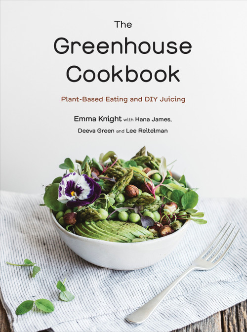 The Greenhouse Cookbook (Plant-Based Eating and DIY Juicing) by Emma Knight, Hana James, Deeva Green, Lee Reitelman, 9780143198284