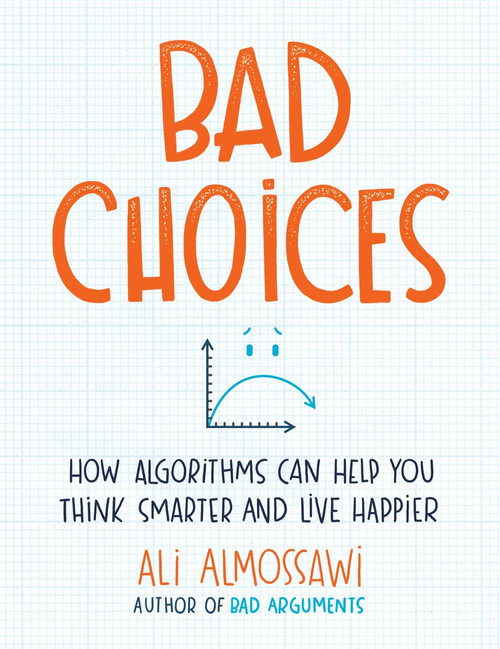 Bad Choices (How Algorithms Can Help You Think Smarter and Live Happier) by Ali Almossawi, 9780735222120