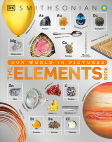 The Elements Book (A Visual Encyclopedia of the Periodic Table) by DK, Smithsonian Institution, 9781465456601