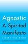 Agnostic (A Spirited Manifesto) by Lesley Hazleton, 9781594634147