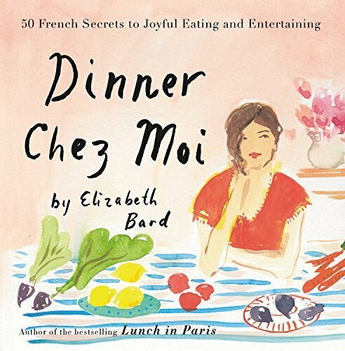 Dinner Chez Moi (50 French Secrets to Joyful Eating and Entertaining) by Elizabeth Bard, 9780316276252