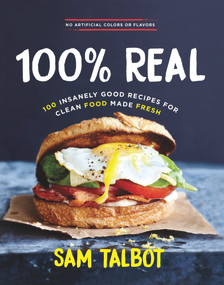 100% Real (100 Insanely Good Recipes for Clean Food Made Fresh) by Sam Talbot, 9780848746766