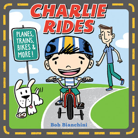 Charlie Rides (Planes, Trains, Bikes, and More!) by Bob Bianchini, 9781419722929
