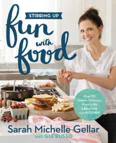 Stirring Up Fun with Food (Over 115 Simple, Delicious Ways to Be Creative in the Kitchen) by Sarah Michelle Gellar, Gia Russo, 9781455538744