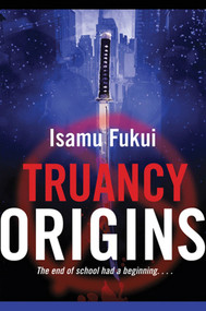 Truancy Origins (A Novel) by Isamu Fukui, 9780765322647