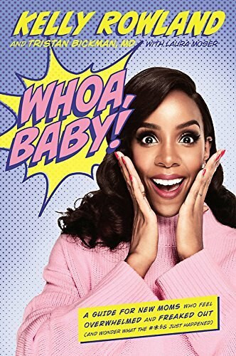 Whoa, Baby! (A Guide for New Moms Who Feel Overwhelmed and Freaked Out (and Wonder What the #*$& Just Happened)) by Kelly Rowland, Tristan Bickman, Laura Moser, 9780738219424