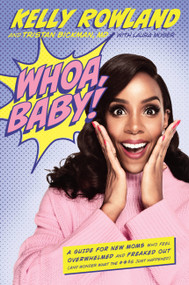Whoa, Baby! (A Guide for New Moms Who Feel Overwhelmed and Freaked Out (and Wonder What the #*$& Just Happened)) by Kelly Rowland, Tristan Bickman, Laura Moser, 9780738219424