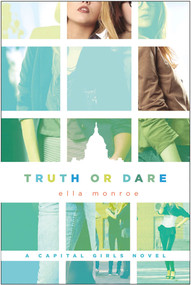 Truth or Dare (A Capital Girls Novel) by Ella Monroe, 9780312623043