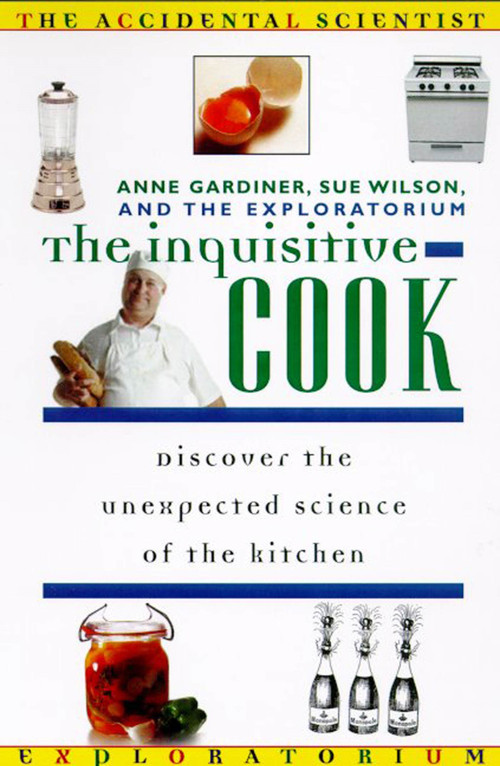 The Inquisitive Cook (Discover the Unexpected Science of the Kitchen) by Anne Gardiner, Sue Wilson, The Exploratorium, 9780805045413