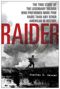 Raider (The True Story of the Legendary Soldier Who Performed More POW Raids than Any Other American in History) by Charles W. Sasser, 9780312360658