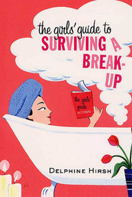 The Girls' Guide to Surviving a Break-Up (The Essential Companion from Getting Over Him) by Delphine Hirsh, 9780312285197