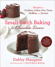 Small-Batch Baking for Chocolate Lovers (Recipes for Cookies, Cakes, Pies, Tarts, Muffins and Scones) by Debby Maugans, 9780312612245