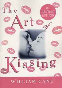 The Art of Kissing, 2nd Revised Edition (The Truth About What Men and Women Do, Think, and Feel) by William Cane, 9780312334970