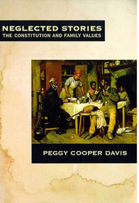 Neglected Stories (The Constitution and Family Values) by Peggy Cooper Davis, 9780809016075
