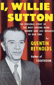 I, Willie Sutton (The Personal Story of The Most Daring Bank Robber and Jail Breaker of Our Time) by Quentin Reynolds, 9780374527419