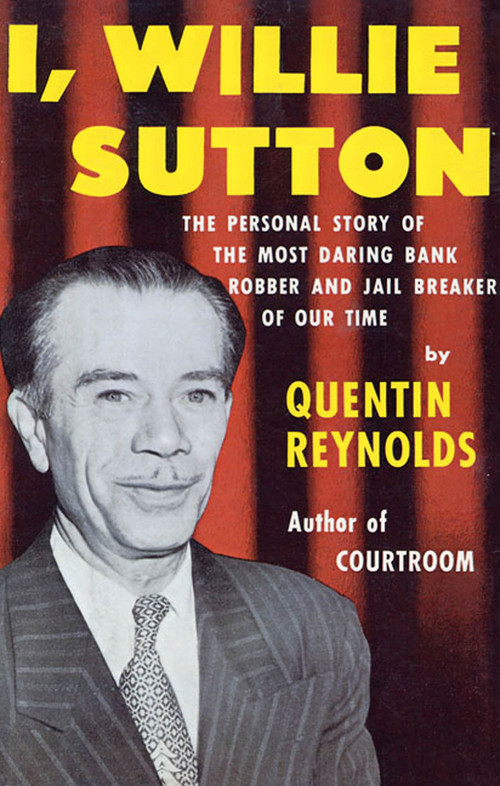 I, Willie Sutton (The Personal Story of The Most Daring Bank Robber and Jail Breaker of Our Time) by Quentin Reynolds, 9780374527419