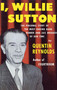 I, Willie Sutton (The Personal Story of The Most Daring Bank Robber and Jail Breaker of Our Time) by Quentin Reynolds, 9780374527419