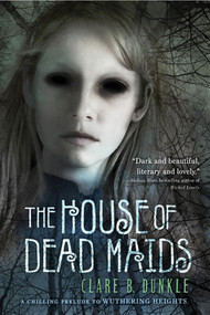 The House of Dead Maids (A Chilling Prelude to "Wuthering Heights") by Clare B. Dunkle, Patrick Arrasmith, 9780312551551
