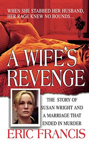 A Wife's Revenge (The True Story of Susan Wright and the Marriage That Ended in Murder) by Eric Francis, 9781250025821