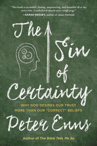 The Sin of Certainty (Why God Desires Our Trust More Than Our "Correct" Beliefs) by Peter Enns, 9780062272096