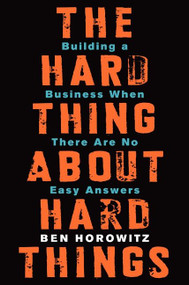The Hard Thing About Hard Things (Building a Business When There Are No Easy Answers) by Ben Horowitz, 9780062273208